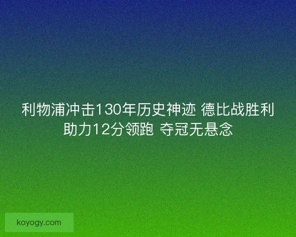 利物浦冲击130年历史神迹 德比战胜利助力12分领跑 夺冠无悬念 利物浦冲击130年历史神迹 德比战胜利助力12分领跑 夺冠无悬念